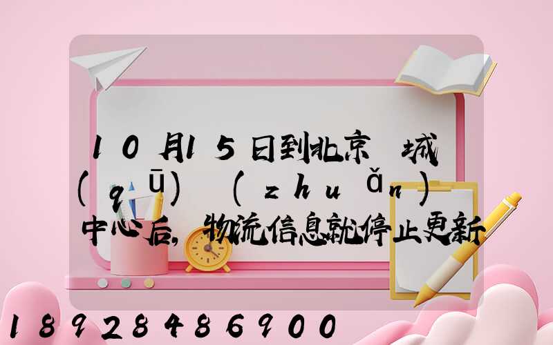10月15日到北京東城區(qū)轉(zhuǎn)運中心后,物流信息就停止更新了。